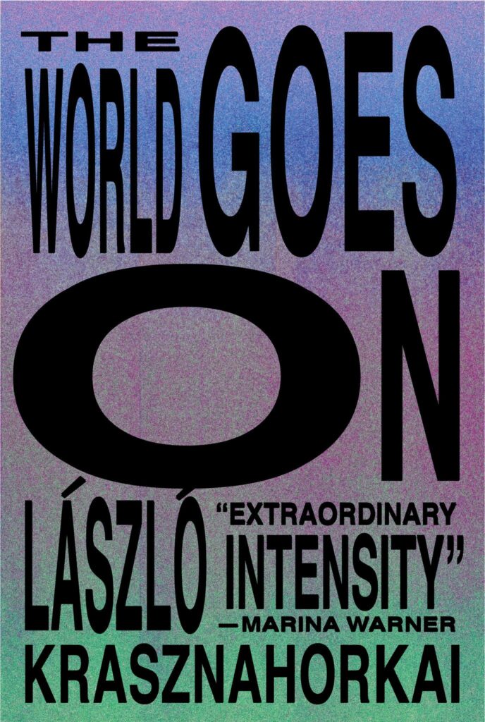 Cover of The World Goes On by László Krasznahorkai, translated into English by George Szirtes, Ottilie Mulzet and John Batki, published by New Directions in 2017.